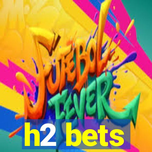 h2 bets